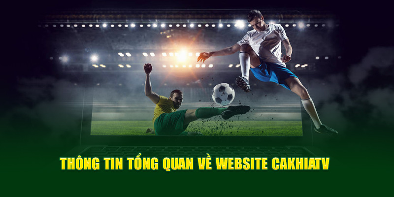 Một số thông tin cần biết về website CakhiaTV