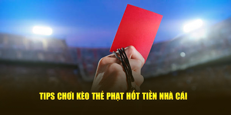 Kèo Thẻ Phạt - Chỉ Dẫn Lối Chơi Bất Bại Cho Bet Thủ 3 Tips chơi kèo thẻ phạt hốt tiền nhà cái